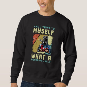 What A Wonderful Weld Welder Funny Welding Sweatshirt