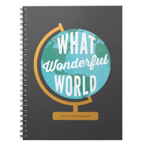 What a Wonderful World Globe with Custom Name Notebook