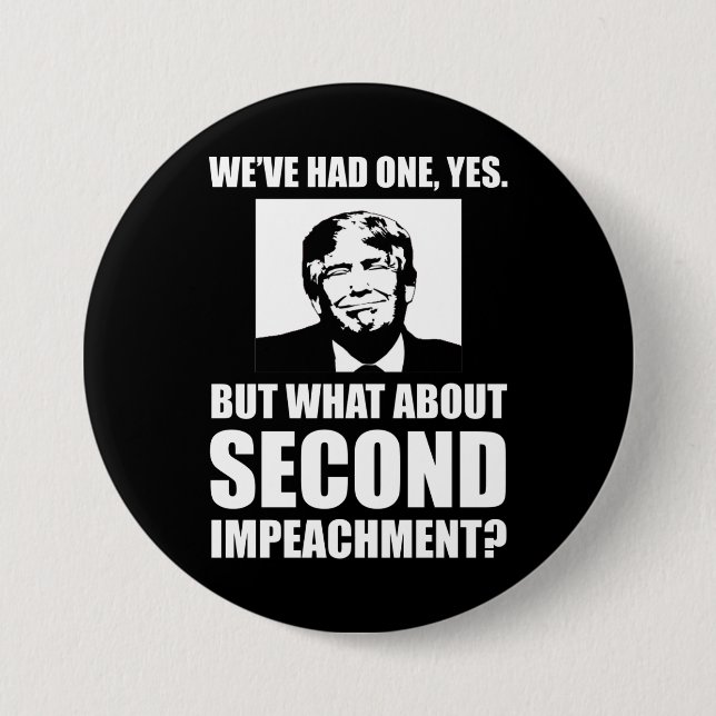What About Second Impeachment? Anti-Trump Button (Front)