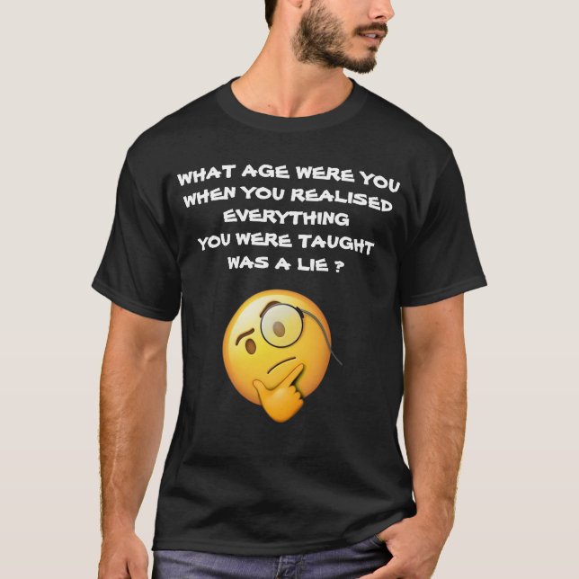 WHAT AGE WERE YOU WHEN YOU REALISED T-Shirt (Front)