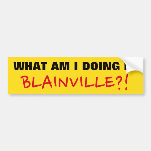 WHAT AM I DOING IN BLAINVILLE Bumper Sticker