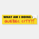 [ Thumbnail: "What Am I Doing in Quebec City?!" Bumper Sticker ]