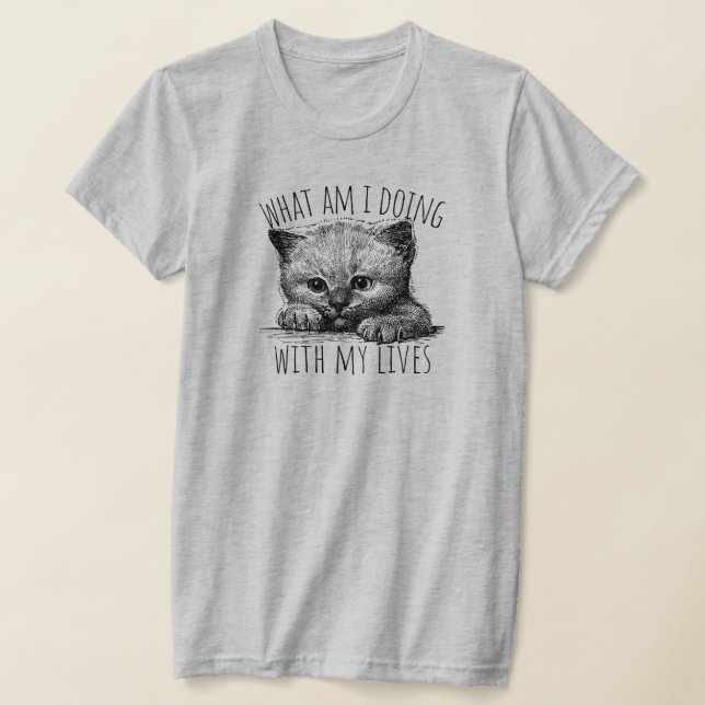 What Am I Doing With My Lives Cute Kitten T-Shirt (Laydown)
