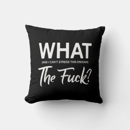 What and I cant stress this enough Throw Pillow