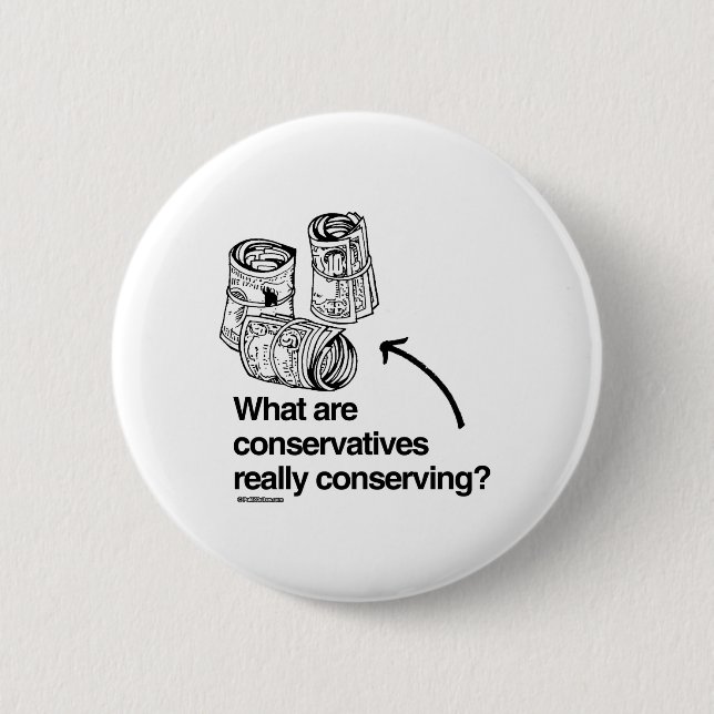 WHAT ARE CONSERVATIVES REALLY CONSERVING PINBACK BUTTON (Front)