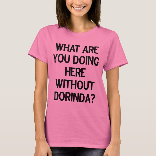 What are you doing here without Dorinda? T-Shirt (Front)
