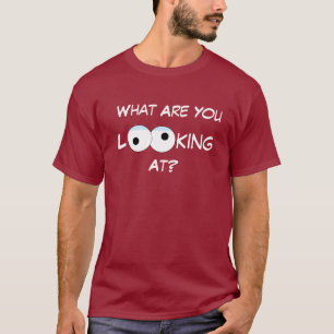 What Are You Looking At Mens T-Shirt
