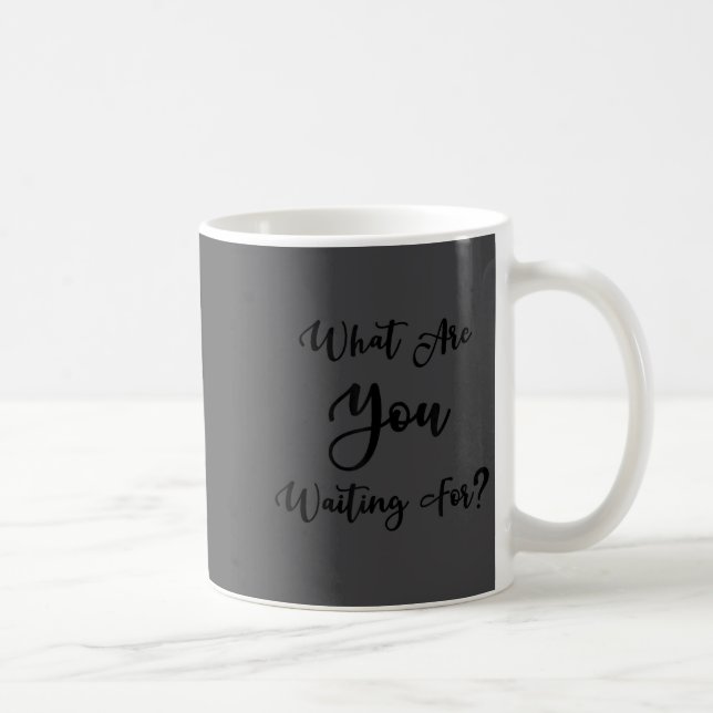 What Are You Waiting For_ Motivational Message  Coffee Mug (Right)