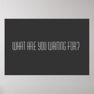 What are you waiting for poster