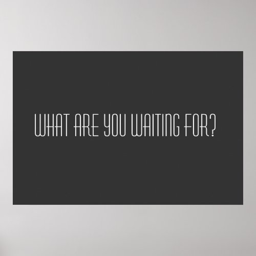 What are you waiting for poster