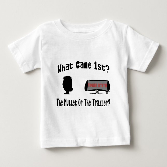 What Came 1st?  The Mullet or The Trailer? Baby T-Shirt (Front)