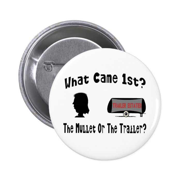 What Came 1st?  The Mullet or The Trailer? Pinback Buttons