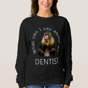 What can I Say About My Dentist Funny Mandrill Bab Sweatshirt