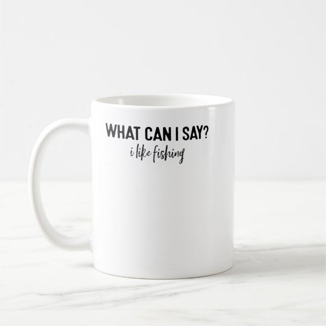 What Can I Say I Like Fishing Coffee Mug (Left)