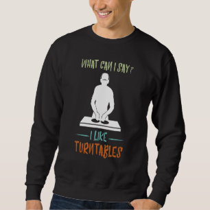 What Can I Say Turntable DJ Music Producer Disc Jo Sweatshirt