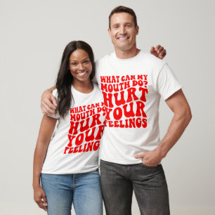 What Can My Mouth Do? Hurt Your Feelings © T-Shirt