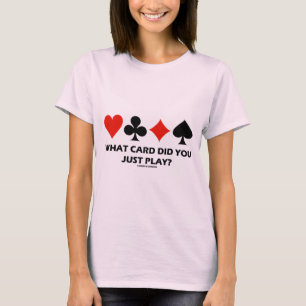 What Card Did You Just Play? (Four Card Suits) T-Shirt