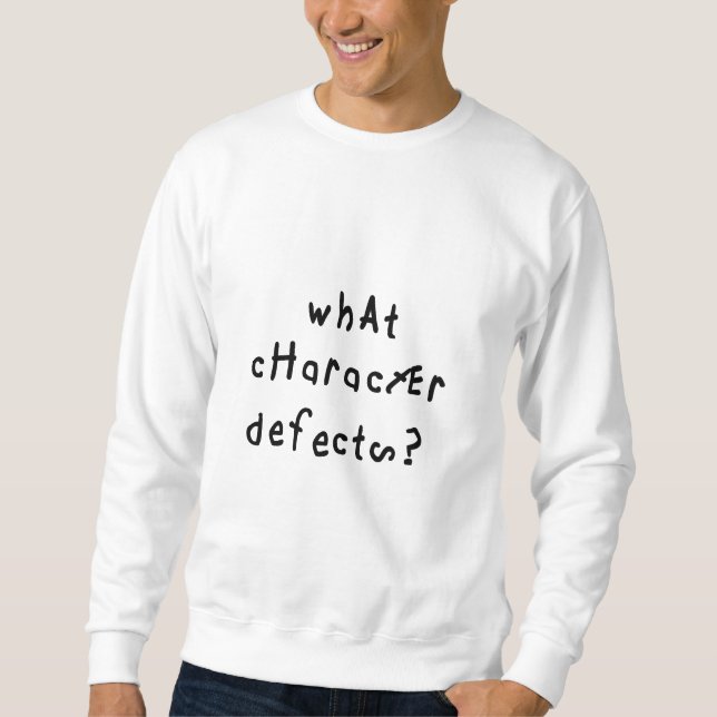 What Character Defects Funny Quote Recovery Saying Sweatshirt (Front)