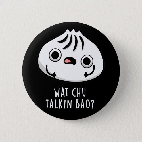 What Chu Talkin Bao Funny Dimsum Pun Dark BG Button