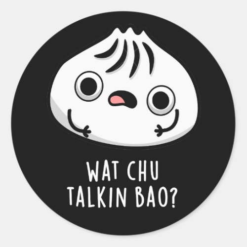 What Chu Talkin Bao Funny Dimsum Pun Dark BG Classic Round Sticker