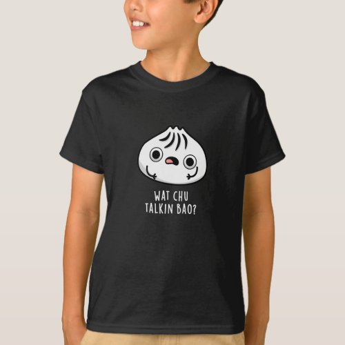 What Chu Talkin Bao Funny Dimsum Pun Dark BG T_Shirt