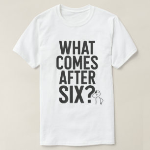 What Comes After Six Funny Meme Tee