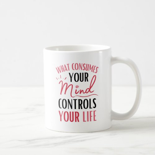 What Consumes Your Mind Quote Positive Thinking Coffee Mug