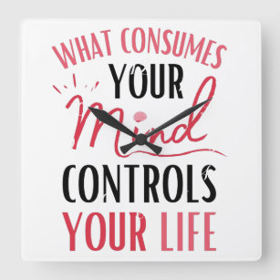 What Consumes Your Mind Quote Positive Thinking Square Wall Clock