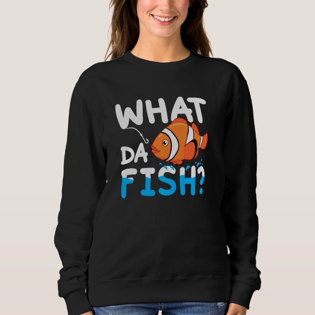 What Da Fish Clownfish Anemonefish Aquarium Sea An Sweatshirt (Front)