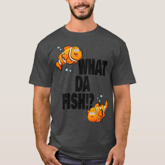 What da Fish funny quote Fish meme outfit 4 T-Shirt