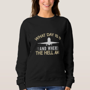 What Day Is It And Where The Hell Am I Flight Atte Sweatshirt
