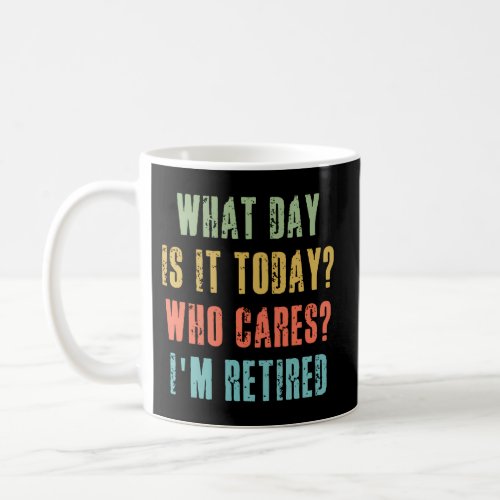 What Day Is It Today Who Cares IM Retired Coffee Mug