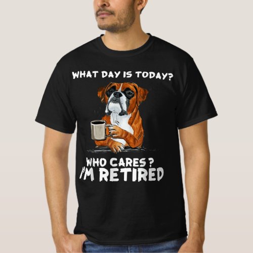 What Day Is Today Who Care Im Retired Funny Dog T_Shirt