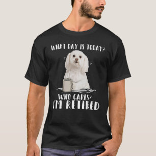 What Day is Today Who Care I'm Retired Maltese Cof T-Shirt
