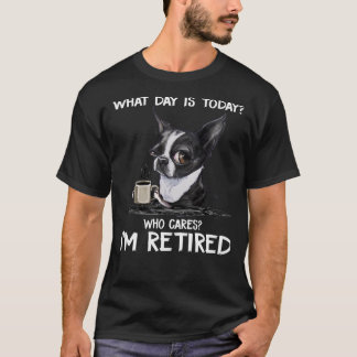 What Day Is Today Who Cares I M Retired Funny Chih T-Shirt