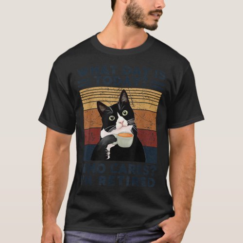 What Day Is Today Who Cares Im Retired Cat and Co T_Shirt