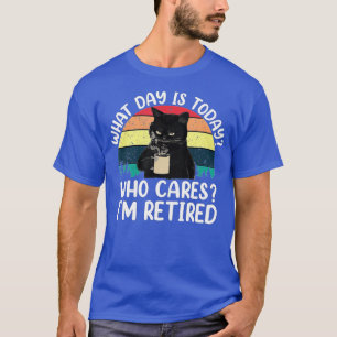 What Day Is Today Who Cares Im Retired Cat Coffee T-Shirt