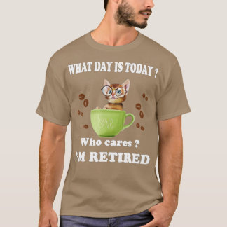 What Day Is Today Who Cares Im Retired Cat Coffee T-Shirt