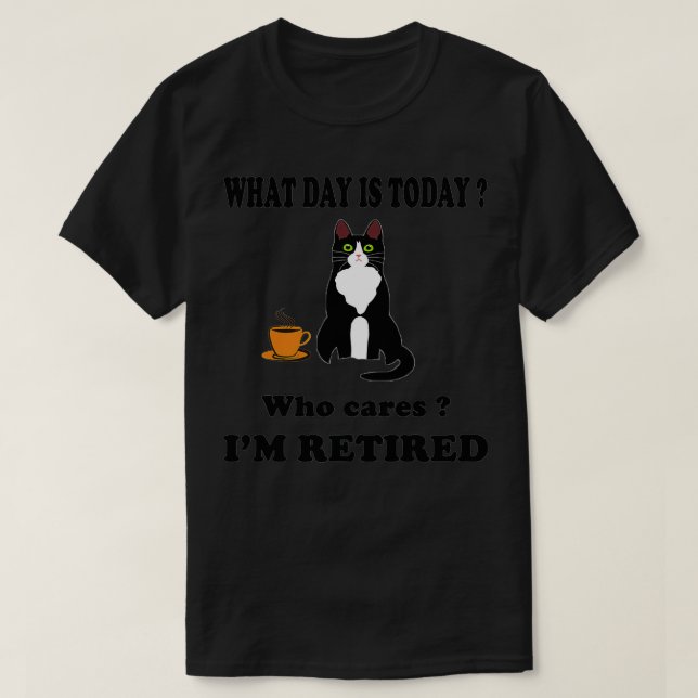 What Day Is Today Who Cares I'm Retired Cat Coffee T-Shirt (Design Front)