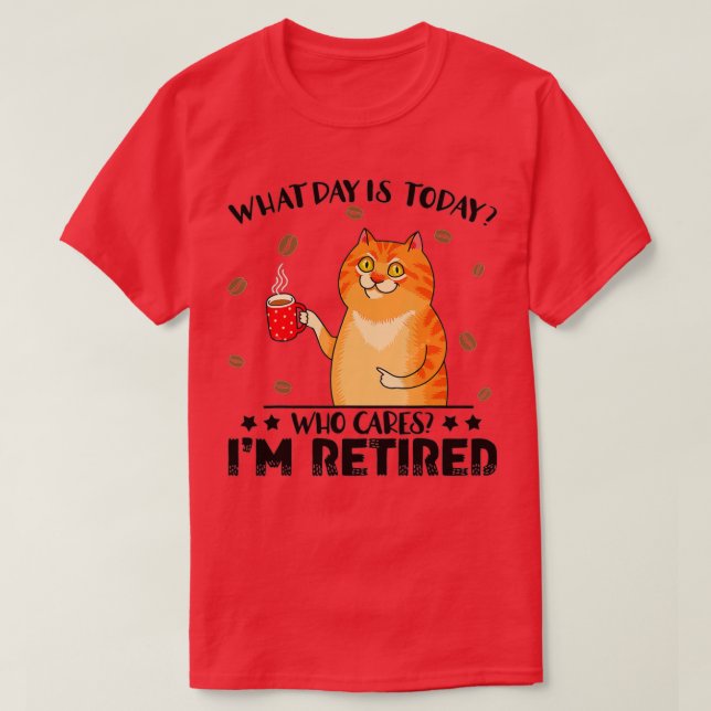 What Day Is Today Who Cares Im Retired Cat Coffee  T-Shirt (Design Front)