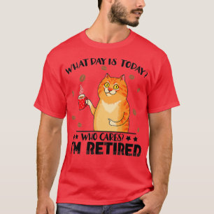 What Day Is Today Who Cares Im Retired Cat Coffee T-Shirt