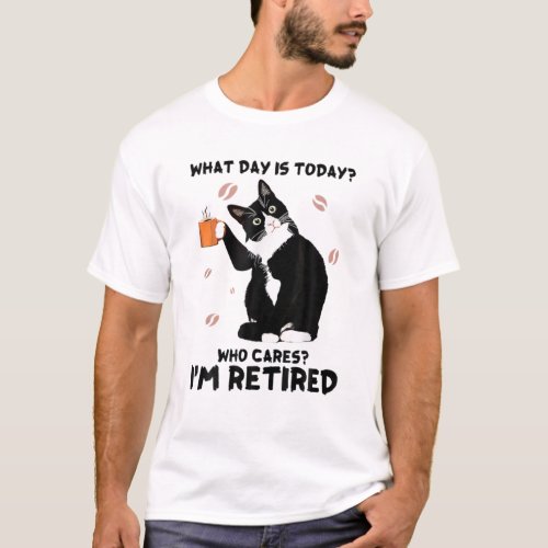 What Day Is Today Who Cares Im Retired Cat Lover T_Shirt