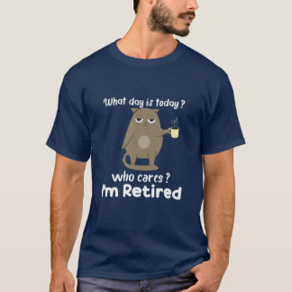 What Day Is Today Who Cares I'm Retired Cat Lover T-Shirt