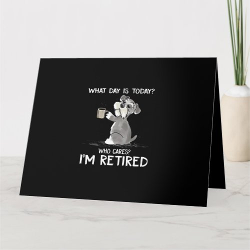 What Day Is Today Who Cares Im Retired Funny Schn Card