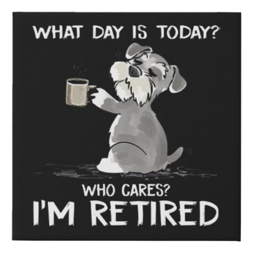 What Day Is Today Who Cares Im Retired Funny Schn Faux Canvas Print