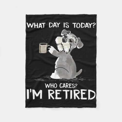 What Day Is Today Who Cares Im Retired Funny Schn Fleece Blanket