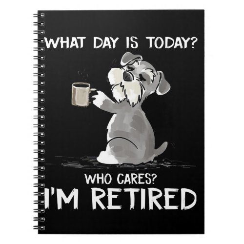 What Day Is Today Who Cares Im Retired Funny Schn Notebook