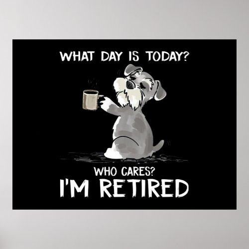 What Day Is Today Who Cares Im Retired Funny Schn Poster