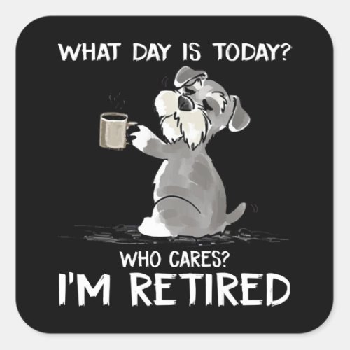 What Day Is Today Who Cares Im Retired Funny Schn Square Sticker