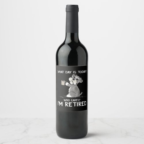 What Day Is Today Who Cares Im Retired Funny Schn Wine Label